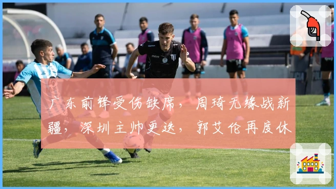 广东前锋受伤缺席，周琦无缘战新疆，深圳主帅更迭，郭艾伦再度休战