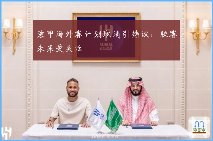 意甲海外赛计划取消引热议，联赛未来受关注