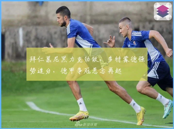 拜仁慕尼黑力克劲敌，多特蒙德强势追分，德甲争冠悬念再起