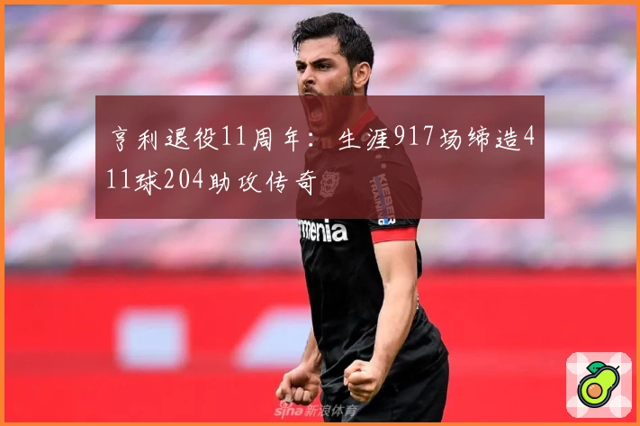 亨利退役11周年：生涯917场缔造411球204助攻传奇
